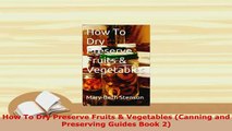 PDF  How To Dry Preserve Fruits  Vegetables Canning and Preserving Guides Book 2 Download Online