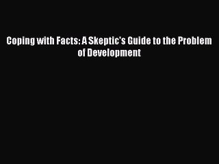 Download Coping with Facts: A Skeptic's Guide to the Problem of Development  Read Online