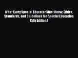 [Read book] What Every Special Educator Must Know: Ethics Standards and Guidelines for Special