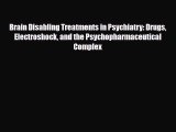 Read Brain Disabling Treatments in Psychiatry: Drugs Electroshock and the Psychopharmaceutical