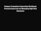 Read Relapse Prevention Counseling Workbook: Practical Exercises for Managing High-Risk Situations