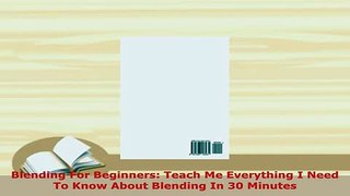 PDF  Blending For Beginners Teach Me Everything I Need To Know About Blending In 30 Minutes Download Online