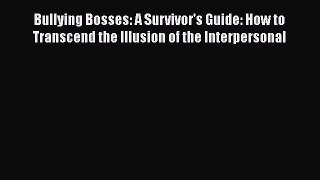 Download Bullying Bosses: A Survivor's Guide: How to Transcend the Illusion of the Interpersonal