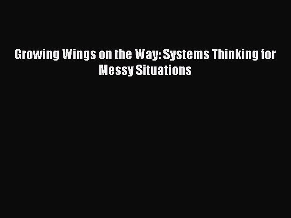 Download Growing Wings on the Way: Systems Thinking for Messy Situations Free Books