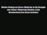 Read Neither Donkey nor Horse: Medicine in the Struggle over China's Modernity (Studies of