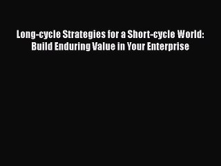 PDF Long-cycle Strategies for a Short-cycle World: Build Enduring Value in Your Enterprise