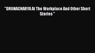 Download DRONACHARYA At The Workplace And Other Short Stories  Free Books