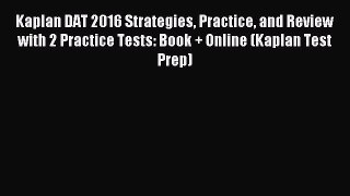 Read Kaplan DAT 2016 Strategies Practice and Review with 2 Practice Tests: Book + Online (Kaplan