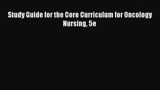 Download Study Guide for the Core Curriculum for Oncology Nursing 5e Ebook Online