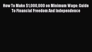 [Read book] How To Make $1000000 on Minimum Wage: Guide To Financial Freedom And Independence