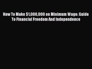 [Read book] How To Make $1000000 on Minimum Wage: Guide To Financial Freedom And Independence