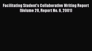 [Read book] Facilitating Student's Collaborative Writing Report (Volume 28 Report No. 6 2001)