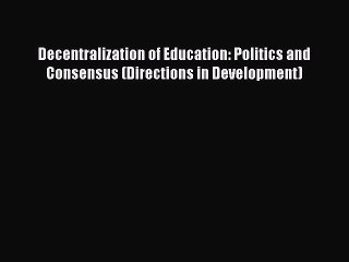 [Read book] Decentralization of Education: Politics and Consensus (Directions in Development)