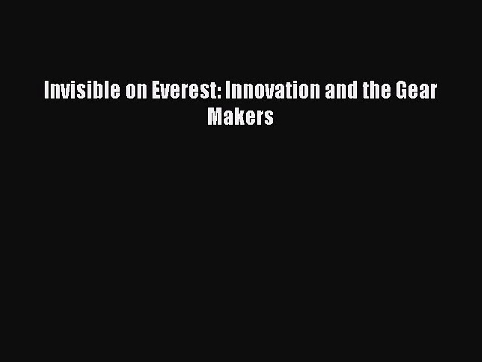 PDF Invisible on Everest: Innovation and the Gear Makers  Read Online