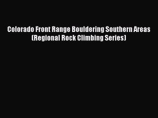 PDF Colorado Front Range Bouldering Southern Areas (Regional Rock Climbing Series) Free Books