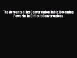 PDF The Accountability Conversation Habit: Becoming Powerful in Difficult Conversations Free