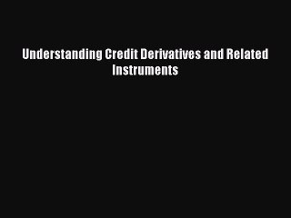 PDF Understanding Credit Derivatives and Related Instruments  EBook