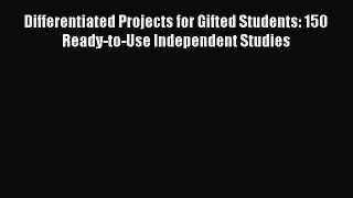 [Read book] Differentiated Projects for Gifted Students: 150 Ready-to-Use Independent Studies