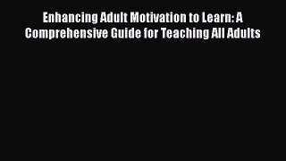 [Read book] Enhancing Adult Motivation to Learn: A Comprehensive Guide for Teaching All Adults