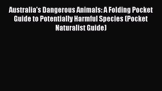 Download Australia's Dangerous Animals: A Folding Pocket Guide to Potentially Harmful Species