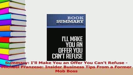 PDF  Summary Ill Make You an Offer You Cant Refuse  Michael Franzese Insider Business Tips Download Full Ebook