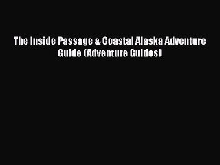 PDF The Inside Passage & Coastal Alaska Adventure Guide (Adventure Guides) Free Books