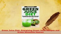 PDF  Green Juice Diet Energizing Green Juice Recipes and Green Smoothie Heaven Read Online