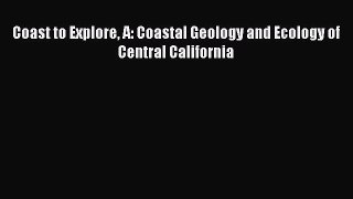 PDF Coast to Explore A: Coastal Geology and Ecology of Central California  Read Online