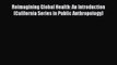 Read Reimagining Global Health: An Introduction (California Series in Public Anthropology)