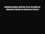 [PDF] Building Bridges with the Press (A Guide for Educators) (Guide for Educators Series)