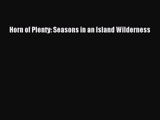 Download Horn of Plenty: Seasons in an Island Wilderness  EBook