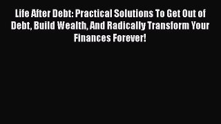 [Read book] Life After Debt: Practical Solutions To Get Out of Debt Build Wealth And Radically