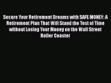 [Read book] Secure Your Retirement Dreams with SAFE MONEY: A Retirement Plan That Will Stand