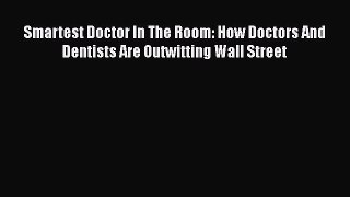 [Read book] Smartest Doctor In The Room: How Doctors And Dentists Are Outwitting Wall Street