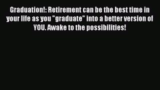 [Read book] Graduation!: Retirement can be the best time in your life as you graduate into