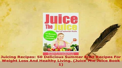 PDF  Juicing Recipes 50 Delicious Summer Fruit Recipes For Weight Loss And Healthy Living Read Full Ebook