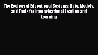 [Read book] The Ecology of Educational Systems: Data Models and Tools for Improvisational Leading