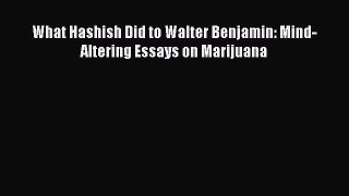 [PDF] What Hashish Did to Walter Benjamin: Mind-Altering Essays on Marijuana Download Online
