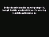 [Read book] Dollars for scholars: The autobiography of Dr. Irving A. Fradkin founder of Citizens'