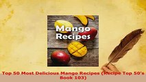 Download  Top 50 Most Delicious Mango Recipes Recipe Top 50s Book 103 Download Online