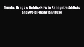 [PDF] Drunks Drugs & Debits: How to Recognize Addicts and Avoid Financial Abuse Download Online