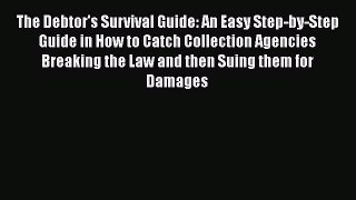 [Read book] The Debtor's Survival Guide: An Easy Step-by-Step Guide in How to Catch Collection