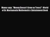 [Read book] Mama says ''Money Doesn't Grow on Trees!'': World of Dr. Mackamatix Mathematics