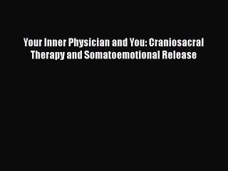 Read Your Inner Physician and You: Craniosacral Therapy and Somatoemotional Release Ebook Free