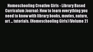[Read book] Homeschooling Creative Girls - Library Based Curriculum Journal: How to learn everything