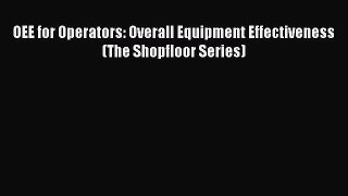 [Read PDF] OEE for Operators: Overall Equipment Effectiveness (The Shopfloor Series) Ebook