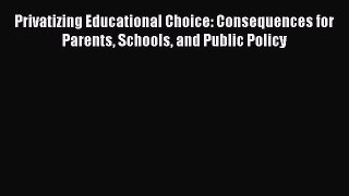 [Read book] Privatizing Educational Choice: Consequences for Parents Schools and Public Policy