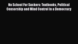 [Read book] No School For Suckers: Textbooks Political Censorship and Mind Control in a Democracy