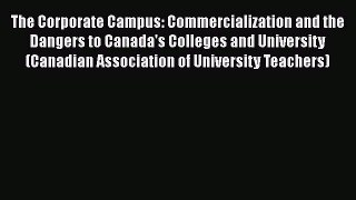[Read book] The Corporate Campus: Commercialization and the Dangers to Canada's Colleges and