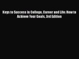 [Read book] Keys to Success in College Career and Life: How to Achieve Your Goals 3rd Edition